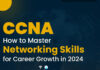 CCNA: How to Master Networking Skills for Career Growth in 2024